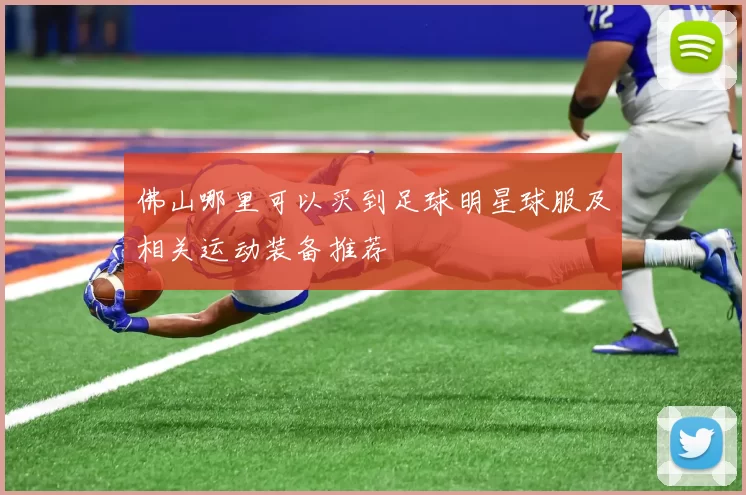 佛山哪里可以买到足球明星球服及相关运动装备推荐