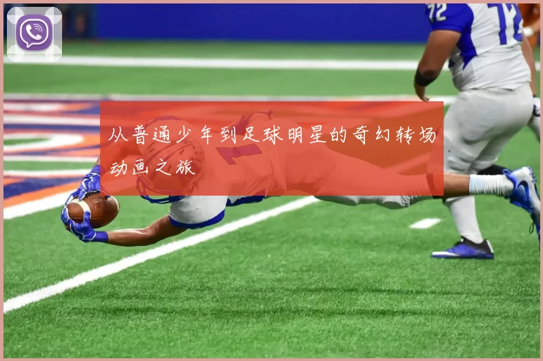 从普通少年到足球明星的奇幻转场动画之旅