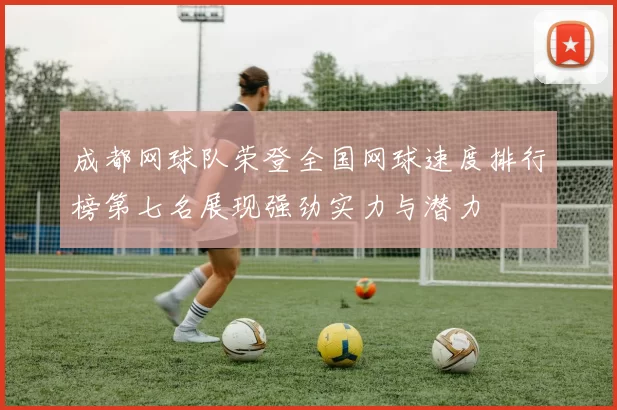 成都网球队荣登全国网球速度排行榜第七名展现强劲实力与潜力