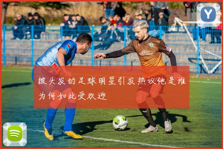 披头发的足球明星引发热议他是谁为何如此受欢迎